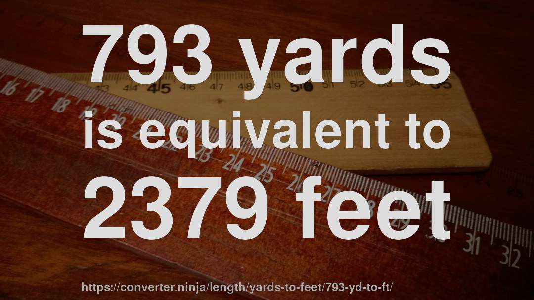 793 yards is equivalent to 2379 feet