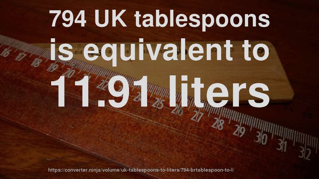 794 UK tablespoons is equivalent to 11.91 liters