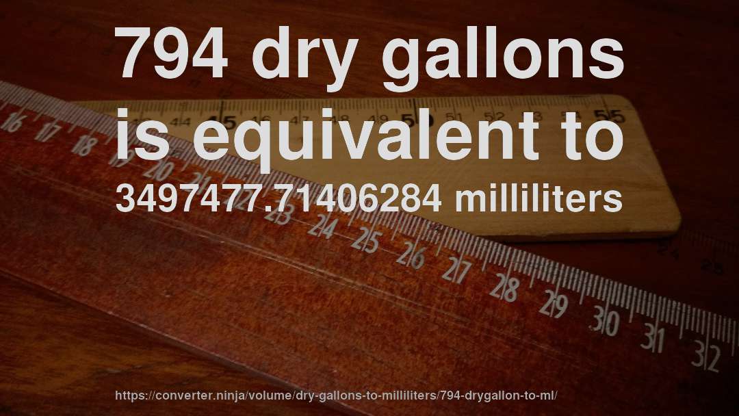 794 dry gallons is equivalent to 3497477.71406284 milliliters