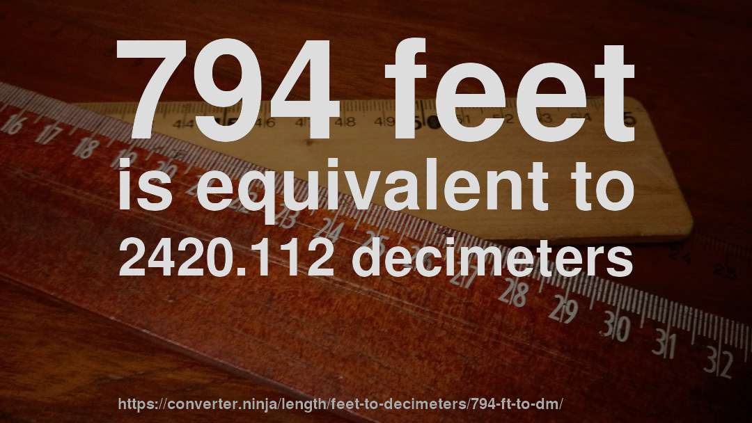 794 feet is equivalent to 2420.112 decimeters