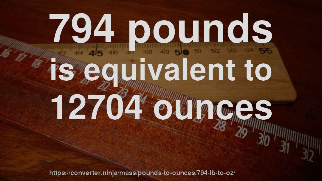 794 pounds is equivalent to 12704 ounces