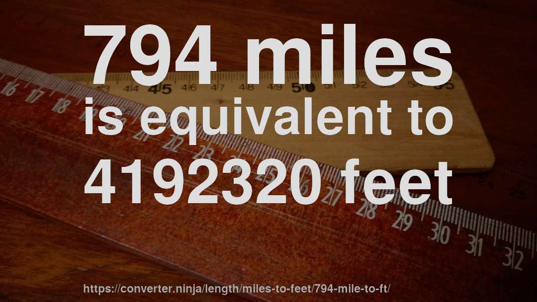 794 miles is equivalent to 4192320 feet