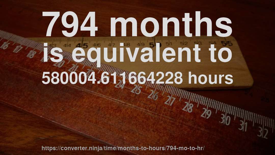 794 months is equivalent to 580004.611664228 hours