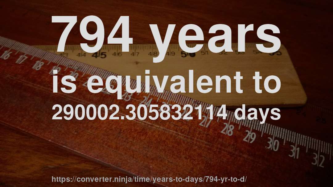 794 years is equivalent to 290002.305832114 days