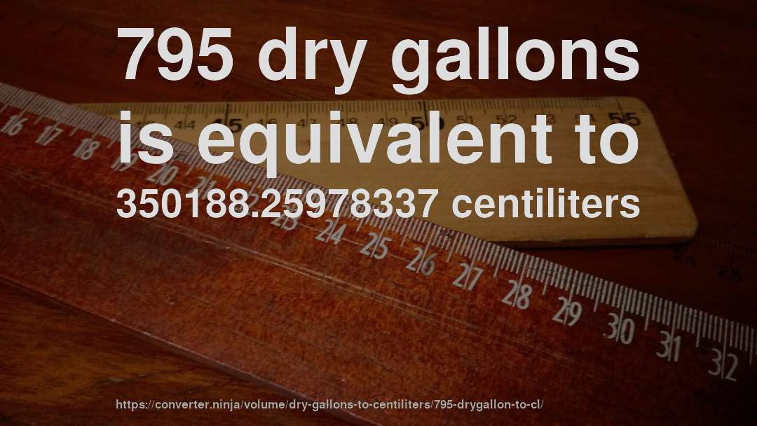 795 dry gallons is equivalent to 350188.25978337 centiliters