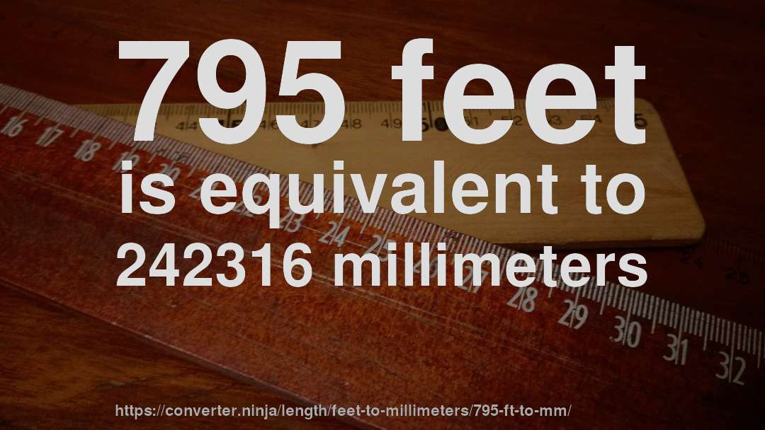 795 feet is equivalent to 242316 millimeters
