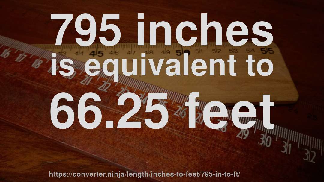 795 inches is equivalent to 66.25 feet