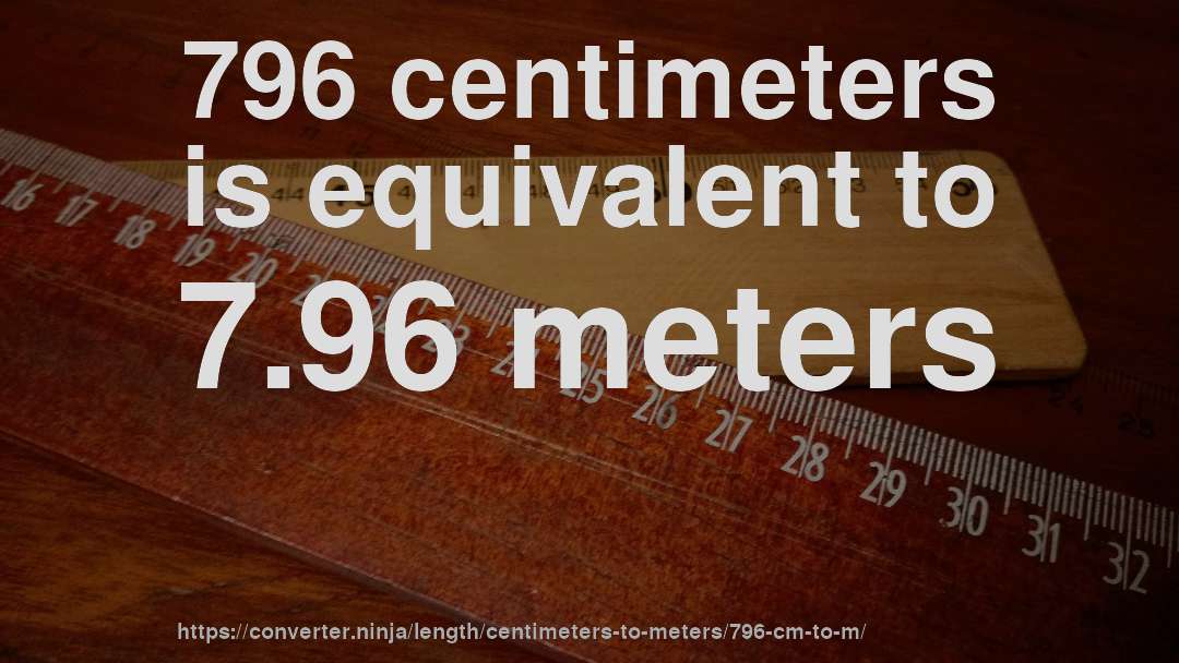 796 centimeters is equivalent to 7.96 meters