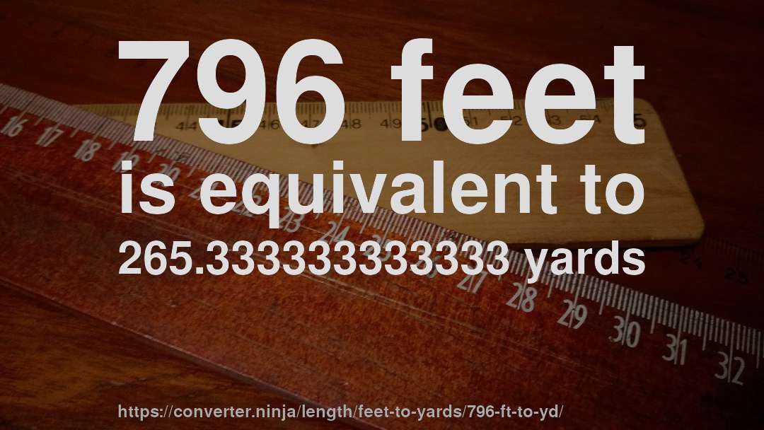 796 feet is equivalent to 265.333333333333 yards