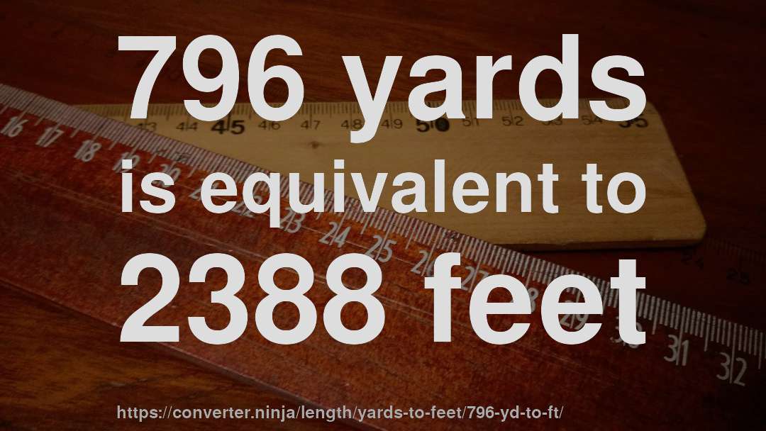 796 yards is equivalent to 2388 feet