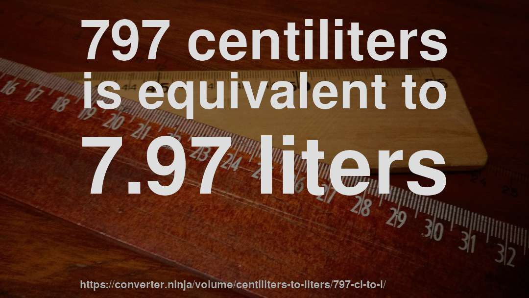 797 centiliters is equivalent to 7.97 liters