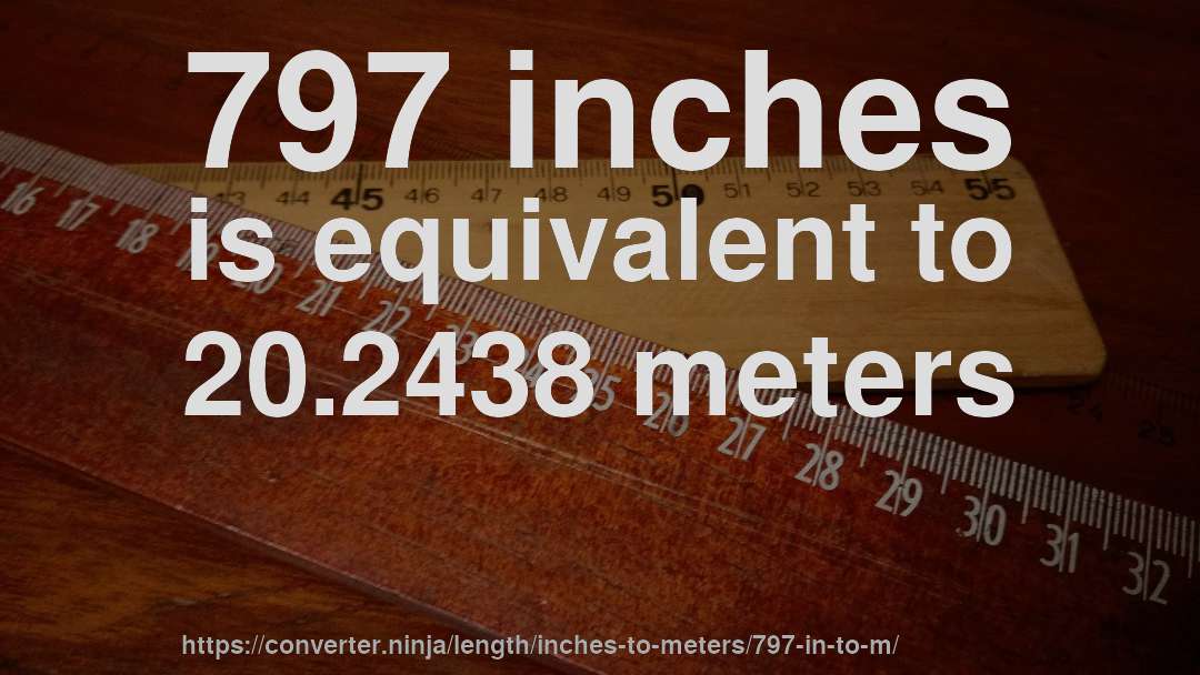 797 inches is equivalent to 20.2438 meters