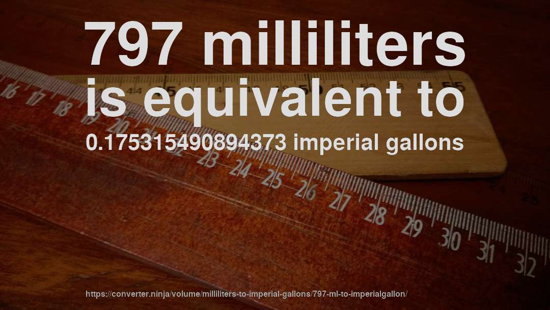 797 milliliters is equivalent to 0.175315490894373 imperial gallons