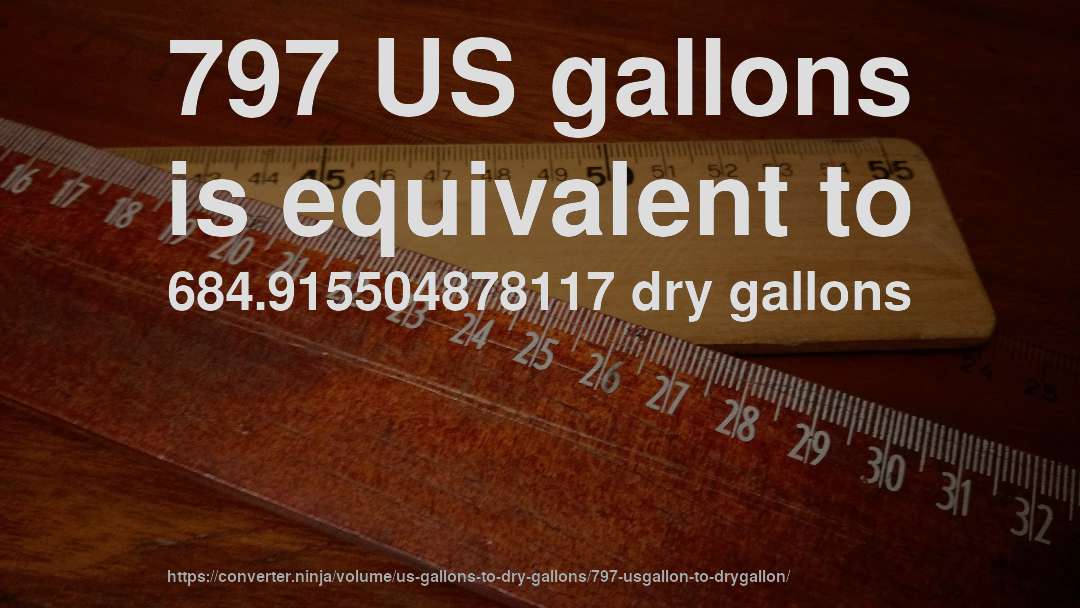 797 US gallons is equivalent to 684.915504878117 dry gallons