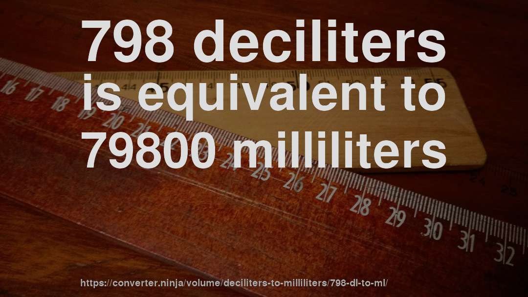 798 deciliters is equivalent to 79800 milliliters