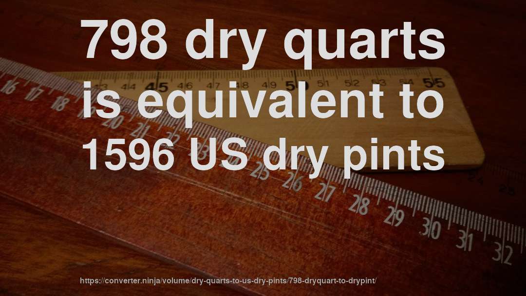 798 dry quarts is equivalent to 1596 US dry pints