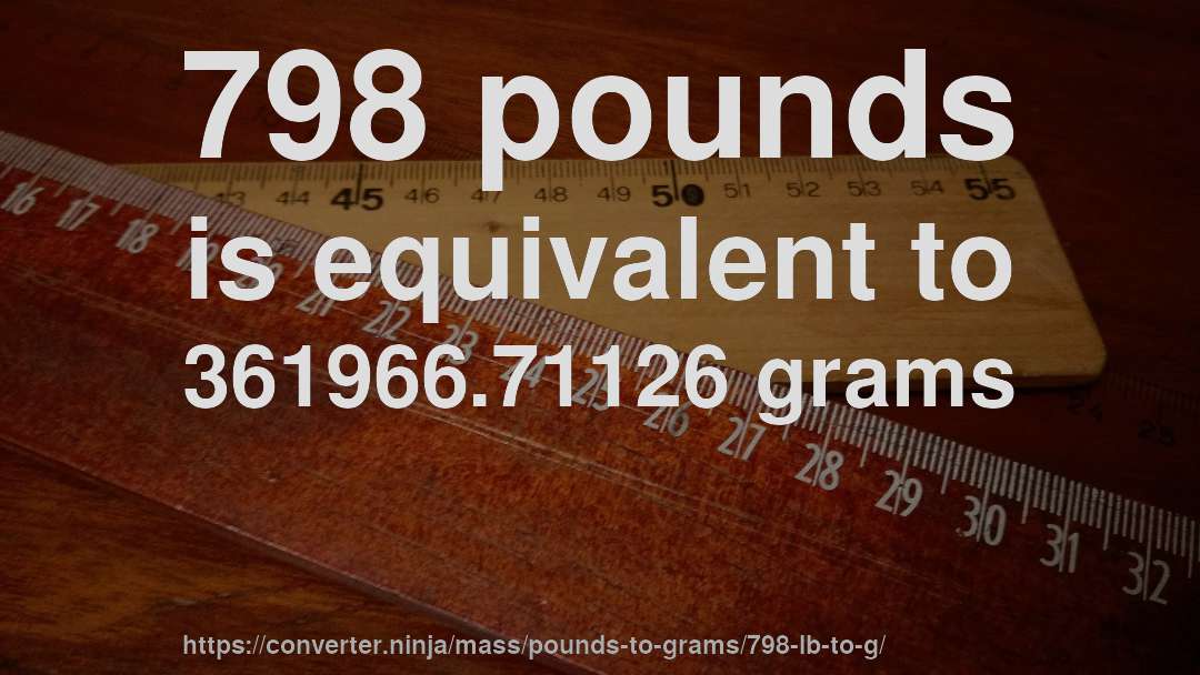 798 pounds is equivalent to 361966.71126 grams
