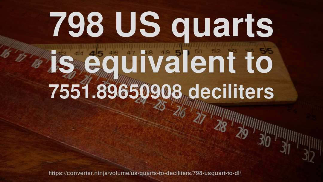 798 US quarts is equivalent to 7551.89650908 deciliters