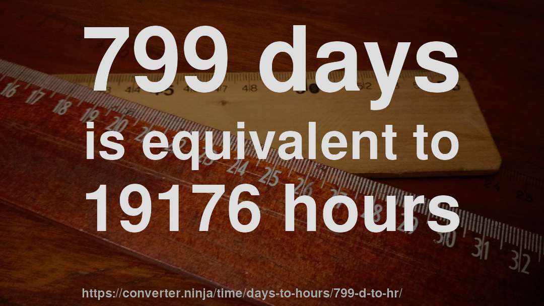 799 days is equivalent to 19176 hours