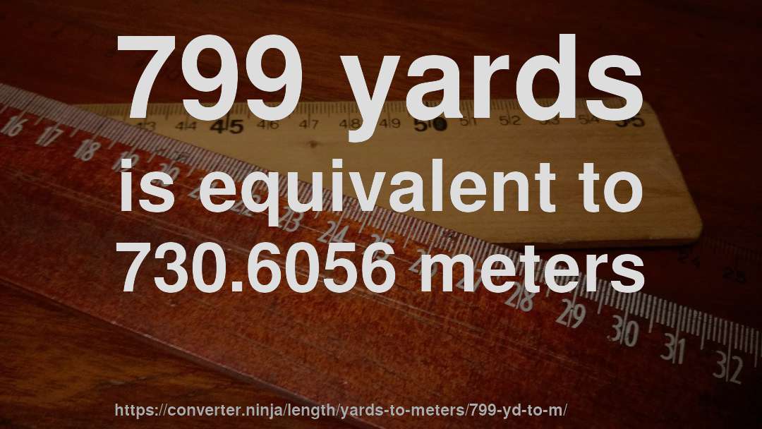 799 yards is equivalent to 730.6056 meters