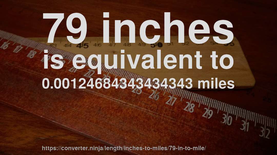 79 inches is equivalent to 0.00124684343434343 miles