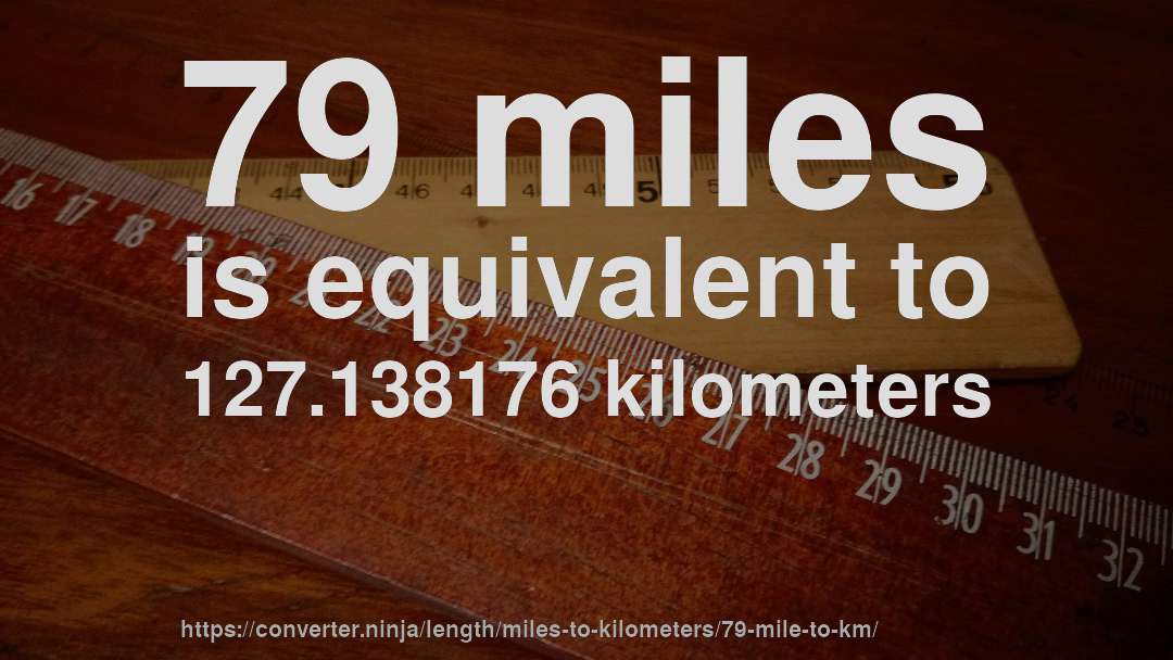 79 miles is equivalent to 127.138176 kilometers