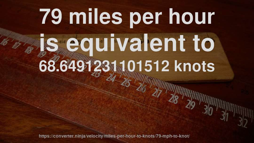 79 miles per hour is equivalent to 68.6491231101512 knots