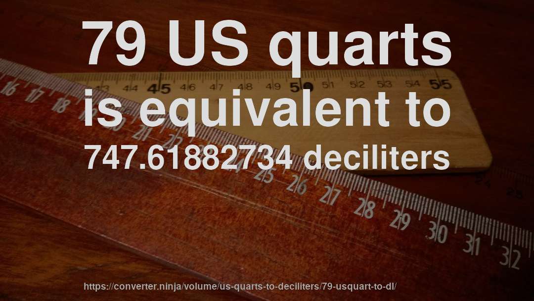 79 US quarts is equivalent to 747.61882734 deciliters