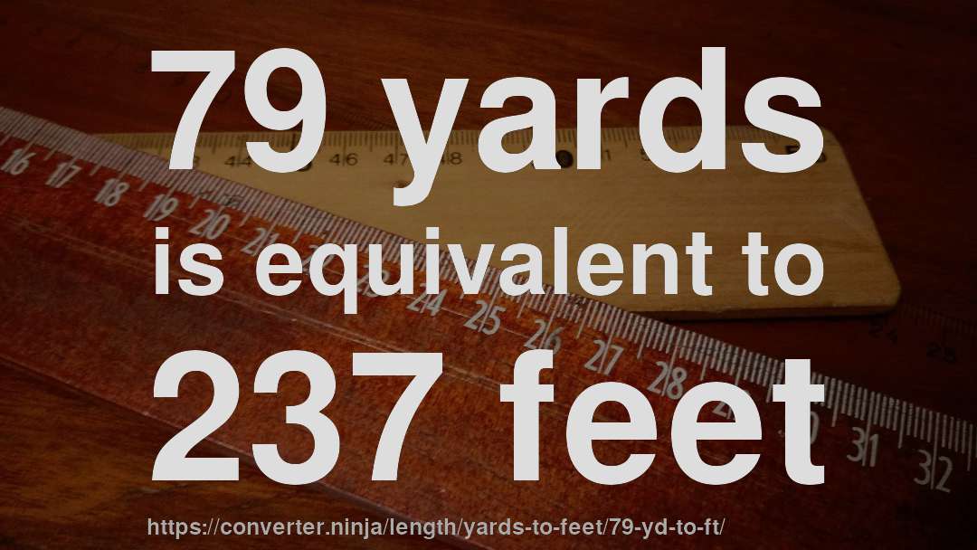 79 yards is equivalent to 237 feet
