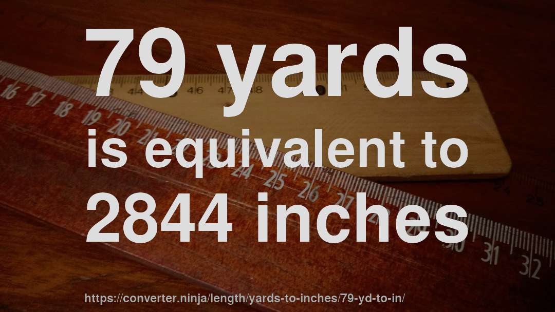79 yards is equivalent to 2844 inches