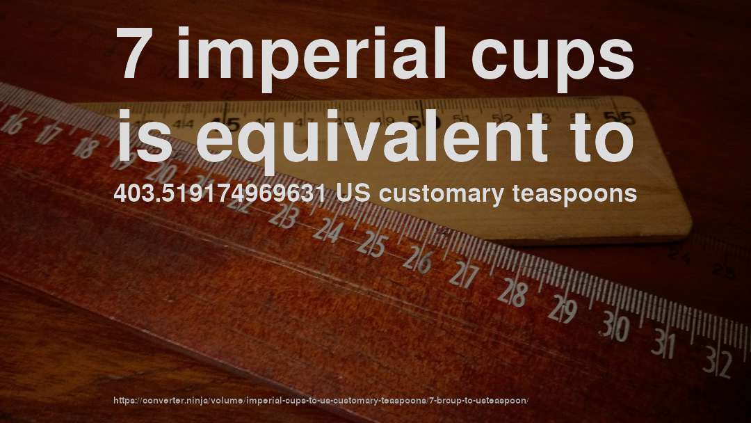 7 imperial cups is equivalent to 403.519174969631 US customary teaspoons