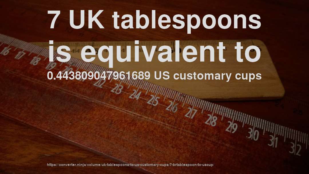 7 UK tablespoons is equivalent to 0.443809047961689 US customary cups