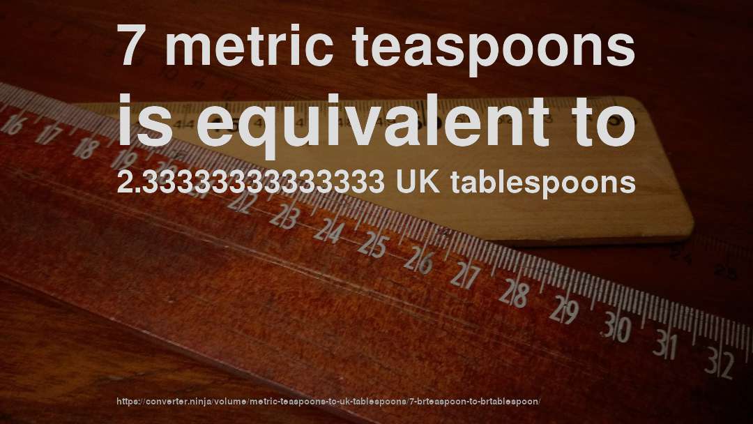 7 metric teaspoons is equivalent to 2.33333333333333 UK tablespoons