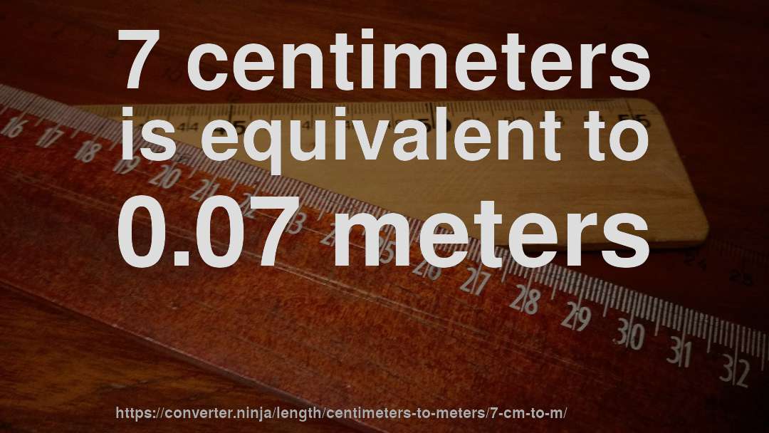 7 centimeters is equivalent to 0.07 meters