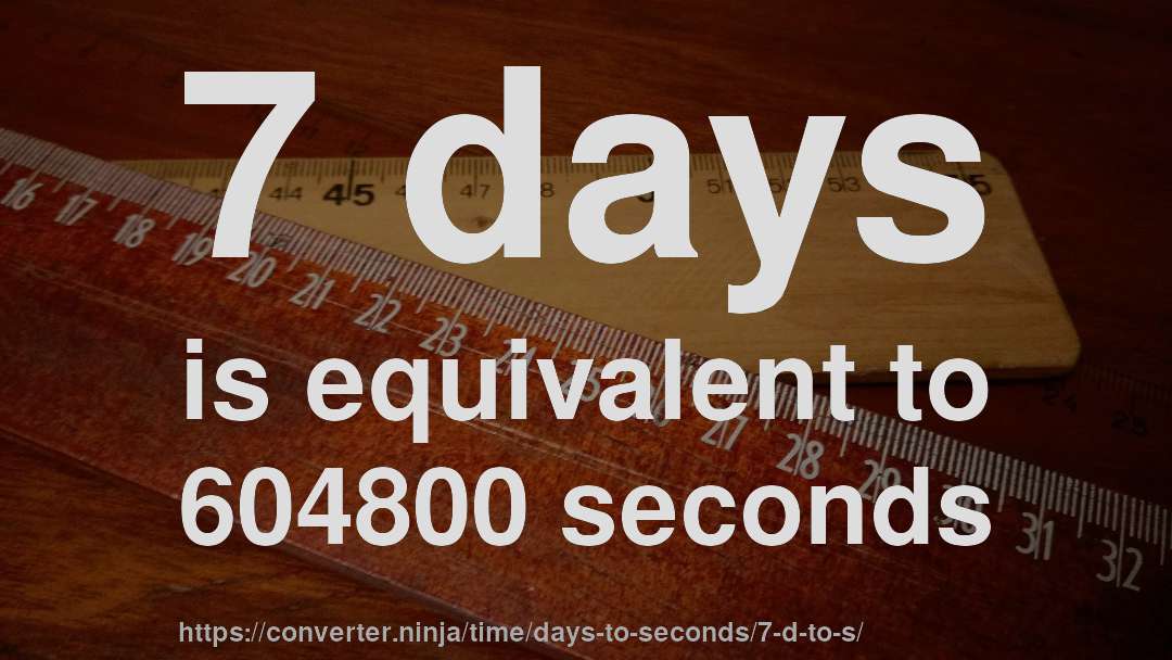 7 days is equivalent to 604800 seconds