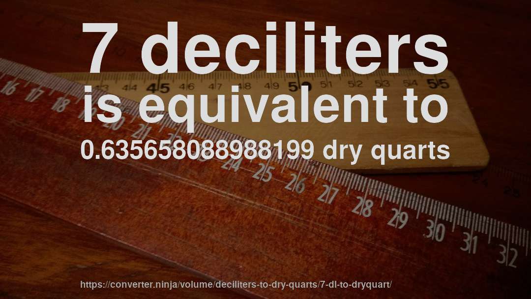 7 deciliters is equivalent to 0.635658088988199 dry quarts