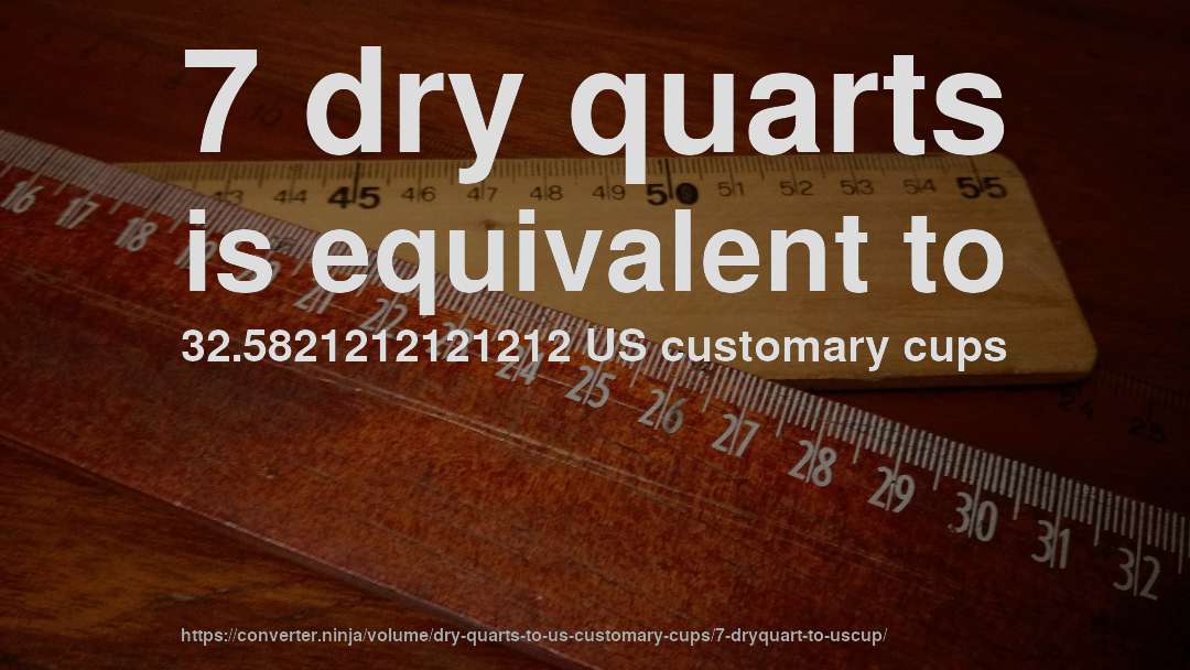 7 dry quarts is equivalent to 32.5821212121212 US customary cups
