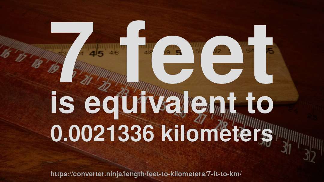 7 feet is equivalent to 0.0021336 kilometers