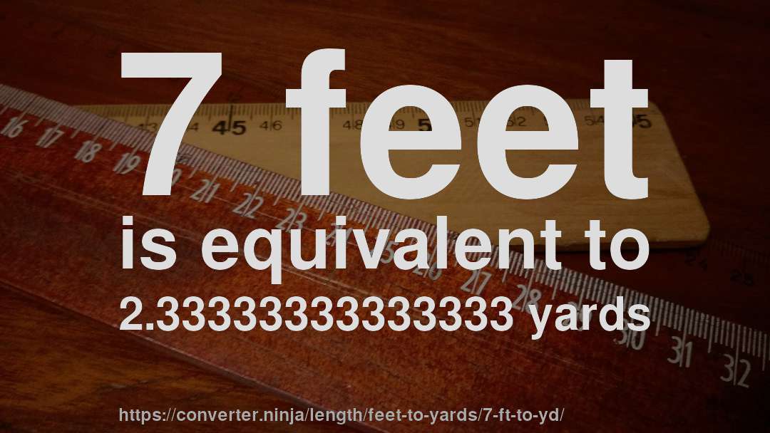 7 feet is equivalent to 2.33333333333333 yards