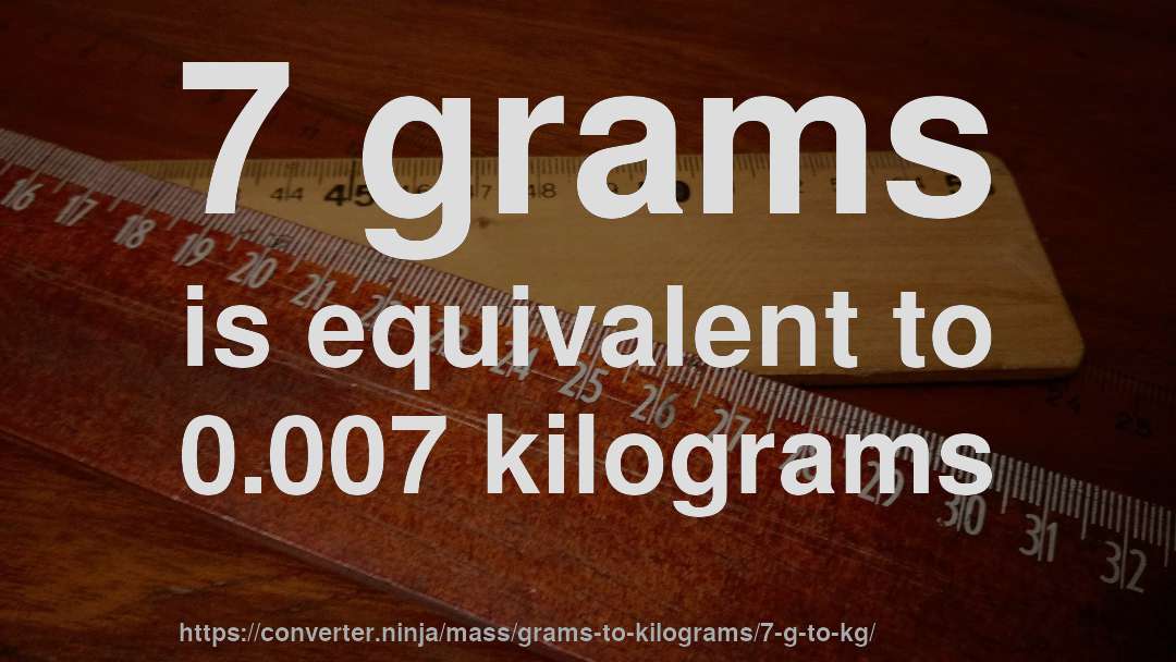 7 grams is equivalent to 0.007 kilograms