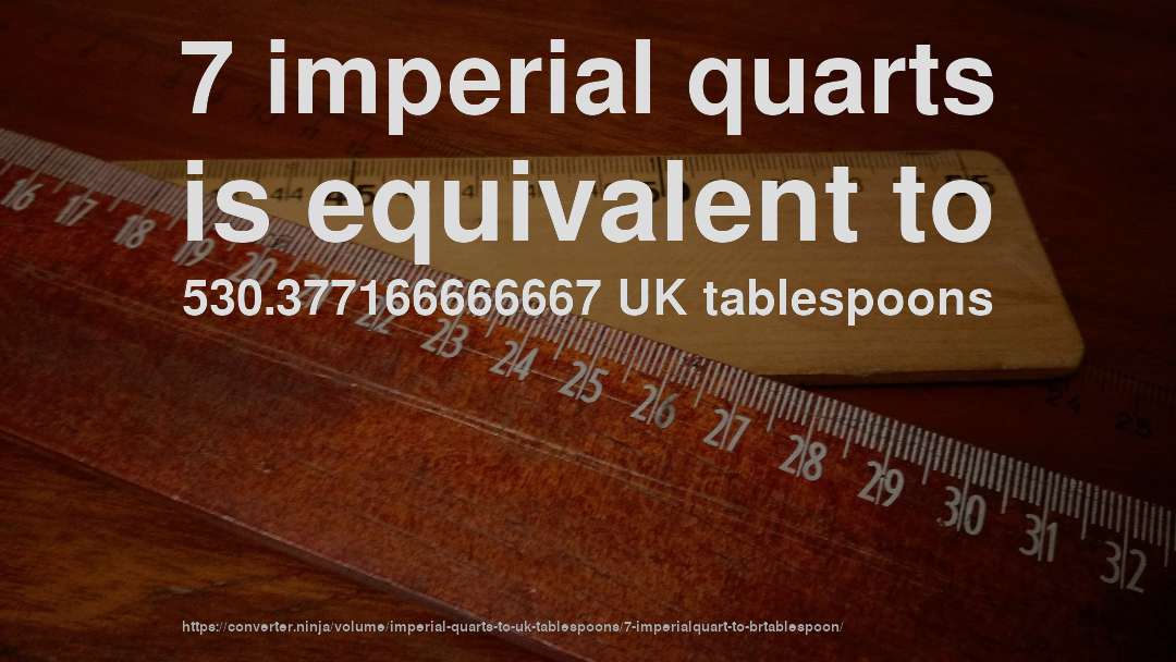 7 imperial quarts is equivalent to 530.377166666667 UK tablespoons