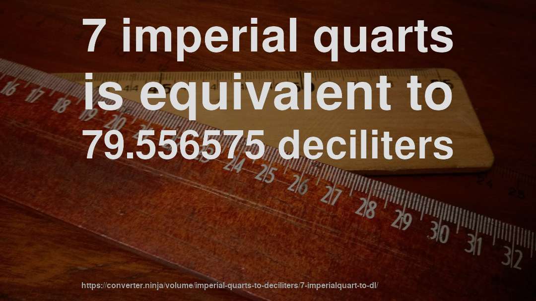 7 imperial quarts is equivalent to 79.556575 deciliters