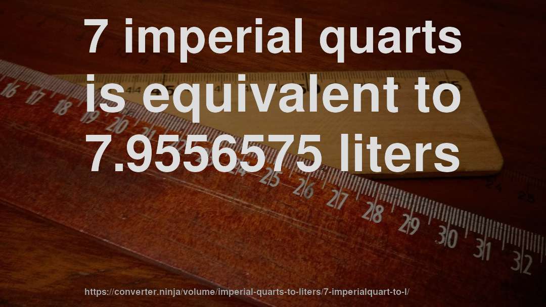 7 imperial quarts is equivalent to 7.9556575 liters