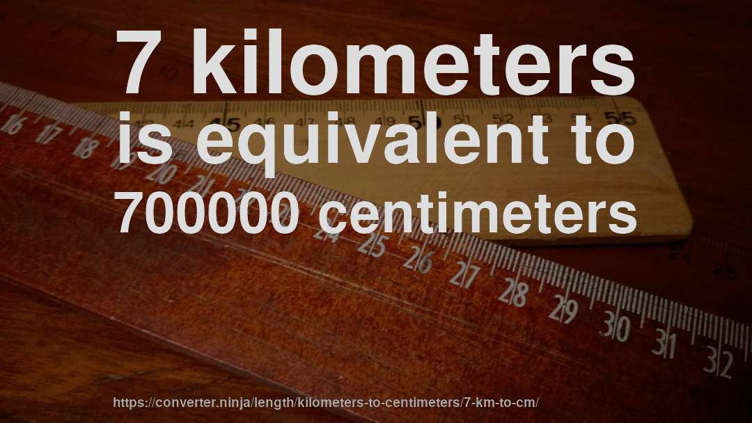 7 kilometers is equivalent to 700000 centimeters