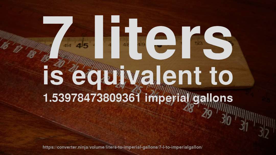 7 liters is equivalent to 1.53978473809361 imperial gallons