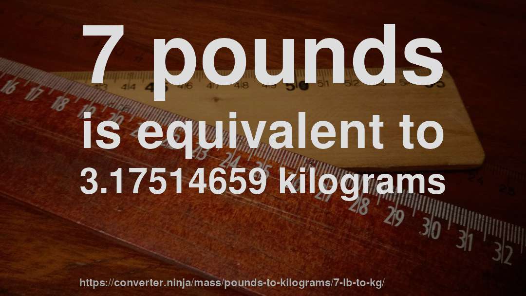 7 pounds is equivalent to 3.17514659 kilograms