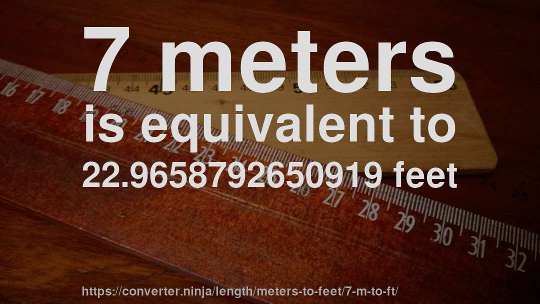 7 meters is equivalent to 22.9658792650919 feet
