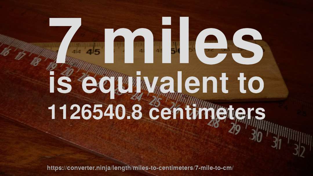7 miles is equivalent to 1126540.8 centimeters