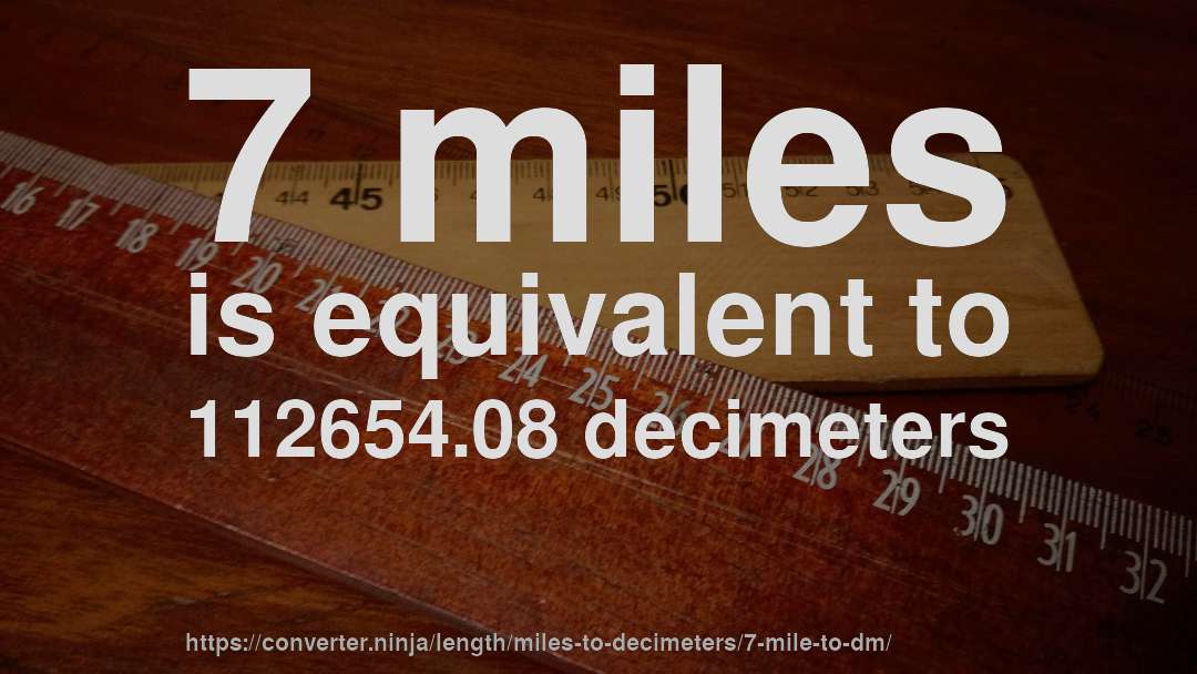 7 miles is equivalent to 112654.08 decimeters