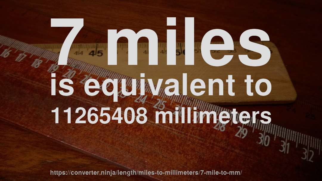 7 miles is equivalent to 11265408 millimeters